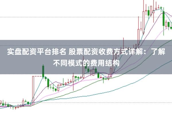 实盘配资平台排名 股票配资收费方式详解：了解不同模式的费用结构