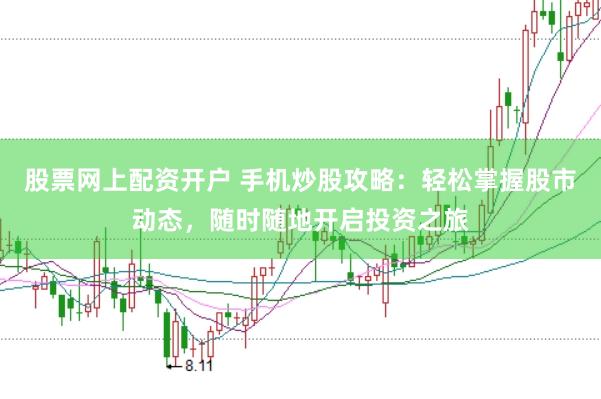 股票网上配资开户 手机炒股攻略：轻松掌握股市动态，随时随地开启投资之旅