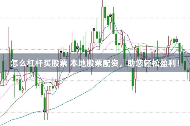 怎么杠杆买股票 本地股票配资，助您轻松盈利！