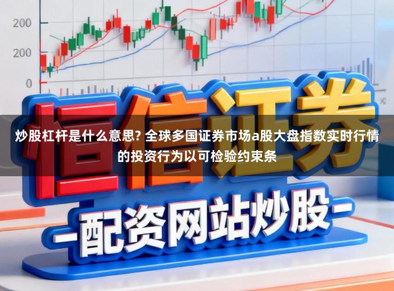 炒股杠杆是什么意思? 全球多国证券市场a股大盘指数实时行情的投资行为以可检验约束条