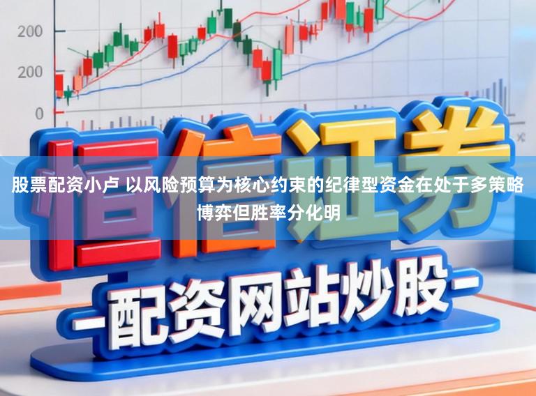 股票配资小卢 以风险预算为核心约束的纪律型资金在处于多策略博弈但胜率分化明
