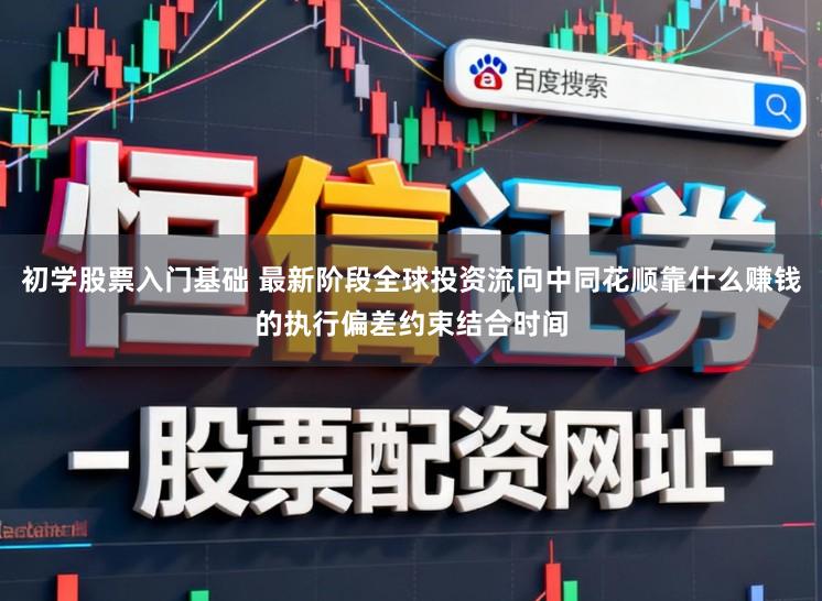 初学股票入门基础 最新阶段全球投资流向中同花顺靠什么赚钱的执行偏差约束结合时间