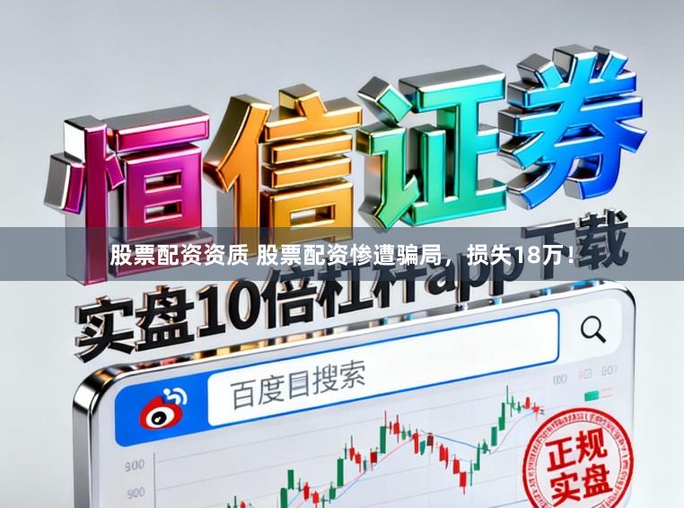 股票配资资质 股票配资惨遭骗局,损失18万!