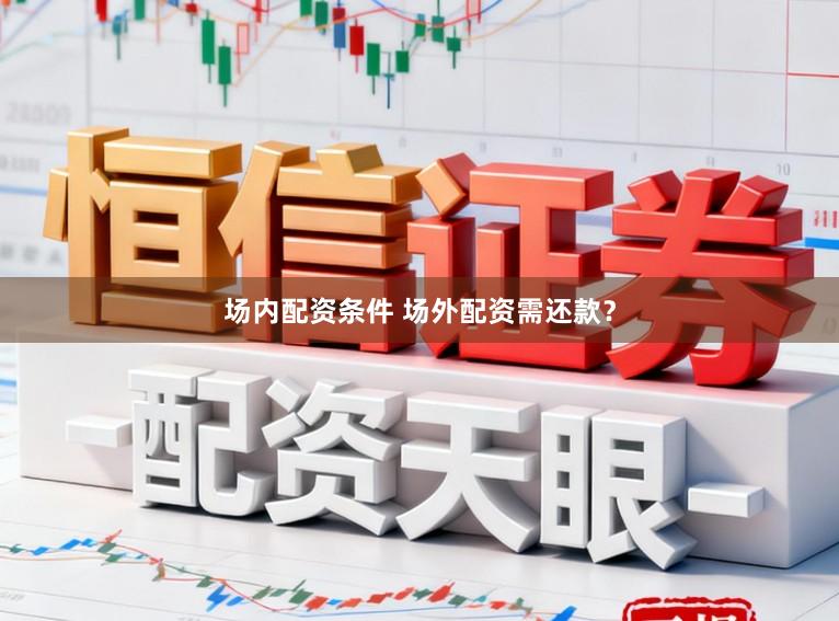 场内配资条件 场外配资需还款？