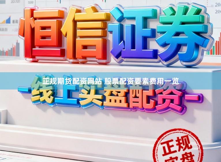 正规期货配资网站 股票配资要素费用一览