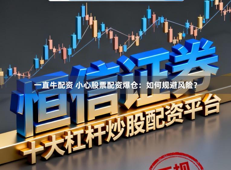 一直牛配资 小心股票配资爆仓：如何规避风险？