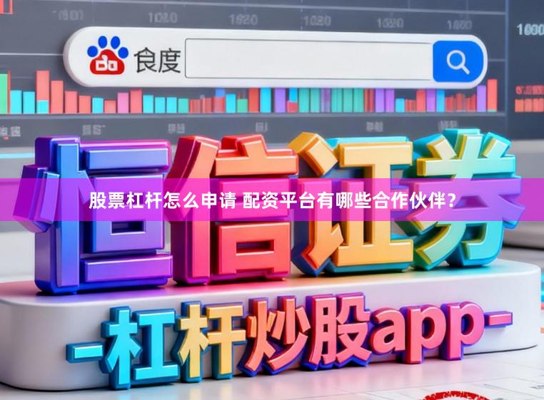 股票杠杆怎么申请 配资平台有哪些合作伙伴？